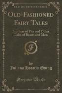 Old-fashioned Fairy Tales di Juliana Horatia Ewing edito da Forgotten Books