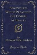 Adventures While Preaching The Gospel Of Beauty (classic Reprint) di Nicholas Vachel Lindsay edito da Forgotten Books
