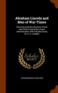Abraham Lincoln And Men Of War-times di Alexander Kelly McClure edito da Arkose Press