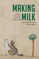 Making Milk: The Past, Present and Future of Our Primary Food edito da CONTINNUUM 3PL