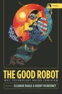 The Good Robot: Why Technology Needs Feminism edito da BLOOMSBURY ACADEMIC