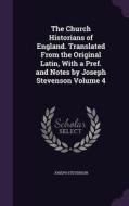 The Church Historians Of England. Translated From The Original Latin, With A Pref. And Notes By Joseph Stevenson Volume 4 di Joseph Stevenson edito da Palala Press