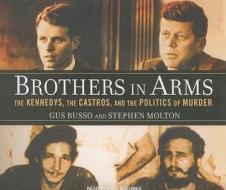 Brothers in Arms: The Kennedys, the Castros, and the Politics of Murder di Gus Russo, Stephen Molton edito da Tantor Media Inc