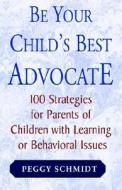 Be Your Child's Best Advocate di Peggy Schmidt edito da Xlibris Corporation