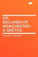 Dr. McLaren of Manchester di Elizabeth T Mclaren edito da HardPress Publishing