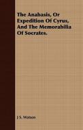 The Anabasis, Or Expedition Of Cyrus, And The Memorabilia Of Socrates. di J. S. Watson edito da Read Books