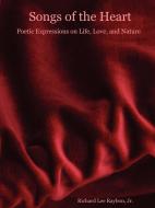 Songs of the Heart - Poetic Expressions on Life, Love, and Nature di Richard Jr. Raybon edito da Lulu.com