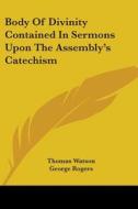 Body Of Divinity Contained In Sermons Upon The Assembly's Catechism di Thomas Watson edito da Kessinger Publishing, Llc
