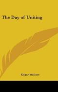 The Day of Uniting di Edgar Wallace edito da Kessinger Publishing