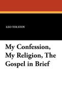 My Confession, My Religion, the Gospel in Brief di Leo Nikolayevich Tolstoy edito da Wildside Press