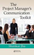 The Project Manager's Communication Toolkit di Shankar Jha edito da CRC Press