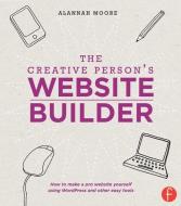 The Creative Person's Website Builder: How to Make a Pro Website Yourself Using WordPress and Other Easy Tools di Alannah Moore edito da HOW BOOKS