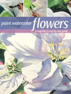 Paint Watercolor Flowers di Birgit O'Connor edito da F&W Publications Inc