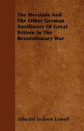 The Hessians And The Other German Auxiliaries Of Great Britain In The Revolutionary War di Edward Jackson Lowell edito da Blunt Press