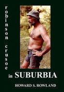 Robinson Crusoe in Suburbia di Howard S. Rowland edito da Xlibris