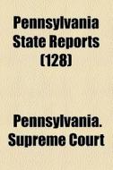 Pennsylvania State Reports (128) di Pennsylvania Supreme Court edito da General Books Llc