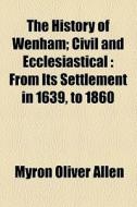 The History Of Wenham di Myron Oliver Allen edito da General Books Llc
