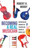 Becoming a Real Musician di Robert H. Woody edito da Rowman & Littlefield