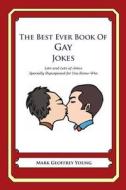 The Best Ever Book of Gay Jokes: Lots and Lots of Jokes Specially Repurposed for You-Know-Who di Mark Geoffrey Young edito da Createspace