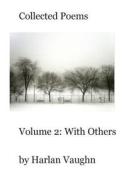 Collected Poems: Volume 2: With Others di Harlan Vaughn edito da Createspace