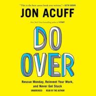 Do Over: Rescue Monday, Reinvent Your Work, and Never Get Stuck di Jonathan Acuff edito da Blackstone Audiobooks
