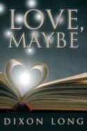 Love, Maybe di Dixon Long edito da Createspace