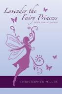 Lavender the Fairy Princess: Book One: My World di Christopher Miller edito da Createspace