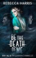Be the Death of Me di Rebecca Harris edito da Createspace