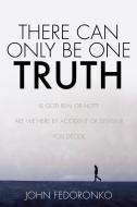 There Can Only Be One Truth di John Fedoronko edito da XULON PR