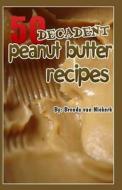 50 Decadent Peanut Butter Recipes di Brenda Van Niekerk edito da Createspace
