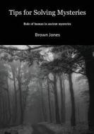 Tips for Solving Mysteries: Role of Human in Ancient Mysteries di Brown Jones edito da Createspace
