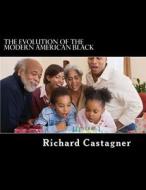 The Evolution of the Modern American Black: The People Who Lost Their History di Richard Castagner edito da Createspace
