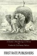 A Hunter's Wanderings in Africa di Frederick Courteney Selous edito da Createspace