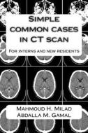 Simple Common Cases in CT Scan: For Interns and New Residents di Dr Abdalla M. Gamal, Dr Mahmoud H. Milad edito da Createspace