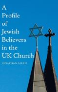 A Profile of Jewish Believers in the UK Church di Jonathan Allen edito da Wipf and Stock