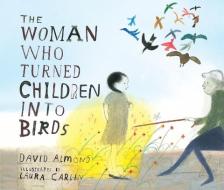 The Woman Who Turned Children Into Birds di David Almond edito da CANDLEWICK STUDIO