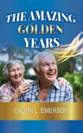 The Amazing Golden Years di Calvin L. Emerson edito da XULON PR