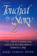Touched by a Story 2: A New Collection of Stories Retold by the Best-Selling Author of Touched by a Story di Yechiel Spero edito da Mesorah Publications, Limited
