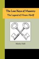 The Lost Keys Of Masonry - The Legend Of Hiram Abriff di Manly Hall edito da Nuvision Publications
