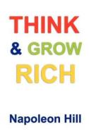 Think And Grow Rich di Napoleon Hill edito da Filiquarian Publishing