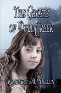 The Ghosts Of Wolf Creek di Kimberly M Dillon edito da America Star Books