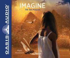 Imagine...the Ten Plagues di Matt Koceich edito da Oasis Audio