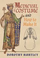 Medieval Costume and How to Make It di Dorothy Hartley edito da Greenpoint Books