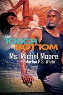 I Can Touch the Bottom di Michel Moore, Marlon P. S. White edito da URBAN BOOKS