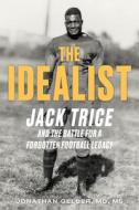 The Idealist: Jack Trice and the Fight for a Forgotten College Football Legacy di Jonathan Gelber edito da TRIUMPH BOOKS