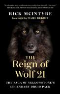 The Reign of Wolf 21: The Saga of Yellowstone's Legendary Druid Pack di Rick McIntyre edito da GREYSTONE BOOKS