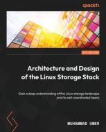 Architecture and Design of the Linux Storage Stack: Gain a deep understanding of the Linux storage landscape and its well-coordinated layers di Muhammad Umer edito da PACKT PUB