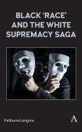 Black 'race' And The White Supremacy Saga di Kehbuma Langmia edito da Anthem Press