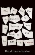 What Do You Buy the Children of the Terrorist Who Tried to Kill Your Wife? di David Harris-Gershon edito da Oneworld Publications