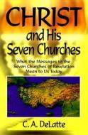 Christ and His Seven Churches: What the Messages to the Seven Churches of Revelation Means to Us Today di Carl A. DeLatte edito da McDougal Publishing Company